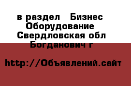  в раздел : Бизнес » Оборудование . Свердловская обл.,Богданович г.